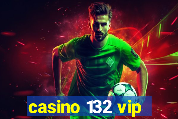 casino 132 vip